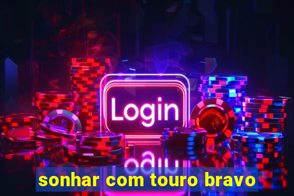 sonhar com touro bravo